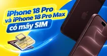 iPhone 18 Pro v&agrave; iPhone 18 Pro Max c&oacute; mấy SIM?
