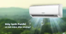 M&aacute;y lạnh Funiki c&oacute; tiết kiệm điện kh&ocirc;ng? Liệu c&oacute; n&ecirc;n lựa chọn?