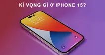 Kỳ vọng g&igrave; với iPhone 15 - Sự thay đổi mạnh mẽ của c&aacute;c t&iacute;nh năng quen thuộc