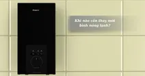 Khi n&agrave;o n&ecirc;n thay mới b&igrave;nh n&oacute;ng lạnh? Dấu hiệu nhận biết