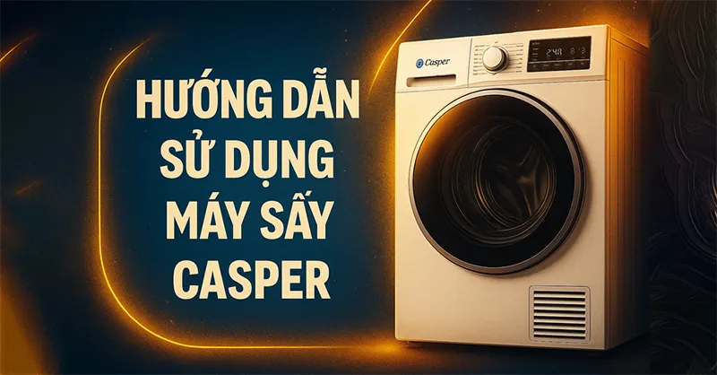 Hướng dẫn cách sử dụng máy sấy Casper