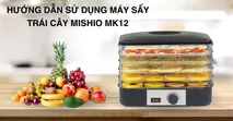 Hướng dẫn sử dụng m&aacute;y sấy tr&aacute;i c&acirc;y Mishio MK12