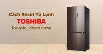 Hướng dẫn chi tiết c&aacute;ch reset tủ lạnh Toshiba đ&uacute;ng v&agrave; hiệu quả