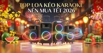 Top 10 loa k&eacute;o h&aacute;t karaoke hay n&ecirc;n mua dịp Tết 2026