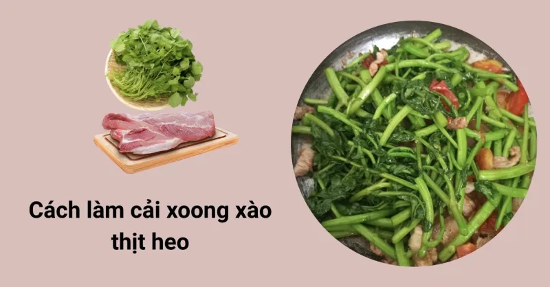 Cách làm cải xoong xào thịt heo thơm ngon, đậm đà