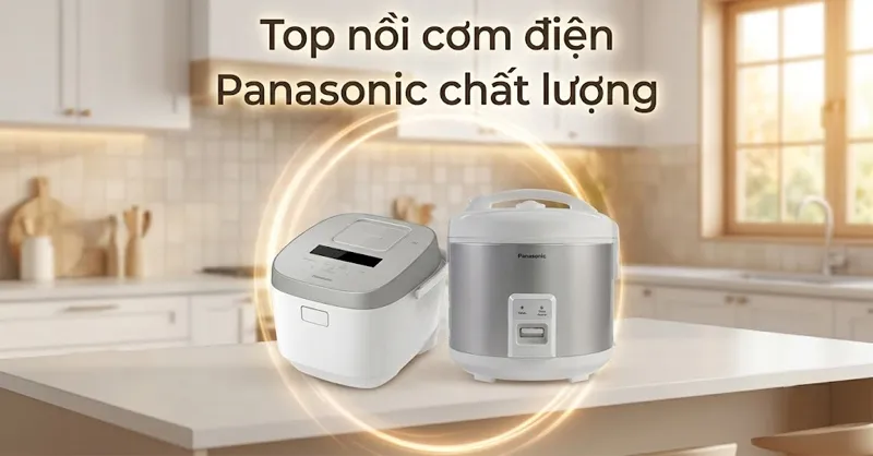 Top 6 nồi cơm điện Panasonic chất lượng, đáng cân nhắc cho gia đình