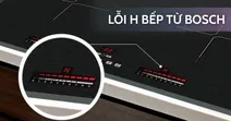 Bếp từ Bosch b&aacute;o lỗi H: Nguy&ecirc;n nh&acirc;n v&agrave; c&aacute;ch xử l&yacute; lỗi nhanh ch&oacute;ng