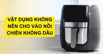 Những vật dụng kh&ocirc;ng n&ecirc;n cho v&agrave;o nồi chi&ecirc;n kh&ocirc;ng dầu