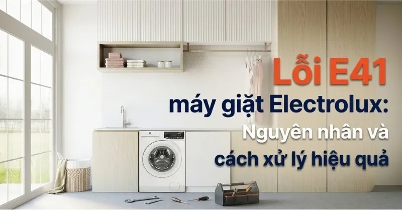 Sửa lỗi E41 máy giặt Electrolux: Nguyên nhân và cách khắc phục