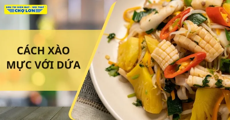 3 Cách xào mực với dứa chua ngọt, cực ngon cho bữa cơm gia đình