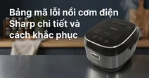 Bảng m&atilde; lỗi nồi cơm điện Sharp chi tiết v&agrave; c&aacute;ch khắc phục hiệu quả