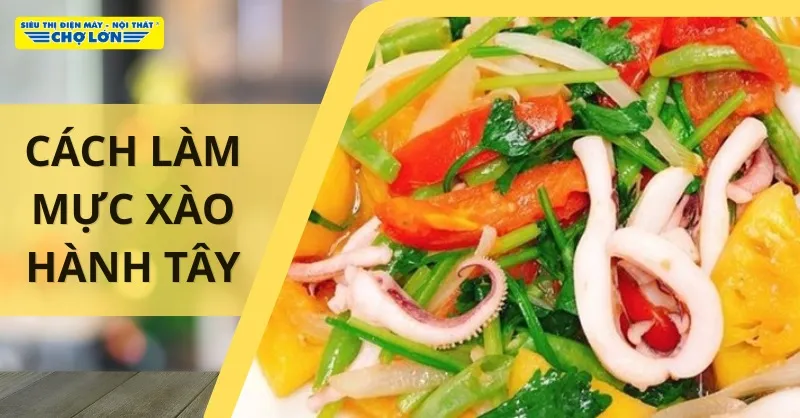 Cách xào mực với hành tây thanh đạm, hấp dẫn ngay tại nhà