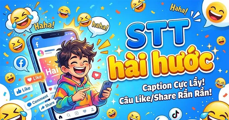 Tổng hợp hơn 200 stt hài hước, độc lạ, bắt trend cực đỉnh hiện nay