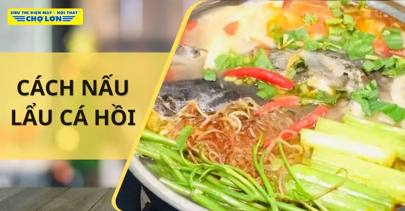 4 Cách nấu lẩu cá hồi ngon, bổ dưỡng cho ngày mưa