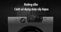 Hướng dẫn c&aacute;ch sử dụng m&aacute;y sấy Aqua đầy đủ, chi tiết