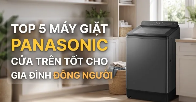 Top 5 máy giặt Panasonic cửa trên tốt đáng mua năm nay