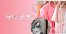 Top 5 m&aacute;y giặt 10kg đ&aacute;ng đầu tư cho gia đ&igrave;nh đ&ocirc;ng người