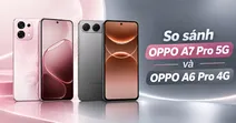 So s&aacute;nh OPPO A7 Pro 5G v&agrave; OPPO A6 Pro 4G: N&ecirc;n chọn phi&ecirc;n bản n&agrave;o?