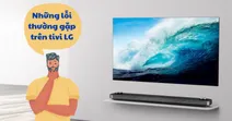 Những lỗi thường gặp tr&ecirc;n tivi LG v&agrave; c&aacute;ch xử l&yacute;