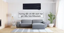 Hướng dẫn chi tiết c&aacute;ch hẹn giờ điều h&ograve;a Mitsubishi