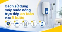 C&aacute;ch sử dụng m&aacute;y nước n&oacute;ng trực tiếp an to&agrave;n theo 5 bước