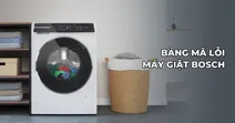 Bảng m&atilde; lỗi m&aacute;y giặt Bosch chi tiết v&agrave; hướng dẫn khắc phục hiệu quả