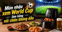 Top m&oacute;n nhậu xem World Cup l&agrave;m bằng nồi chi&ecirc;n kh&ocirc;ng dầu thơm ngon tại nh&agrave;