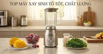 Top 10 m&aacute;y xay sinh tố tốt, chất lượng, đ&aacute;ng c&acirc;n nhắc cho gia đ&igrave;nh