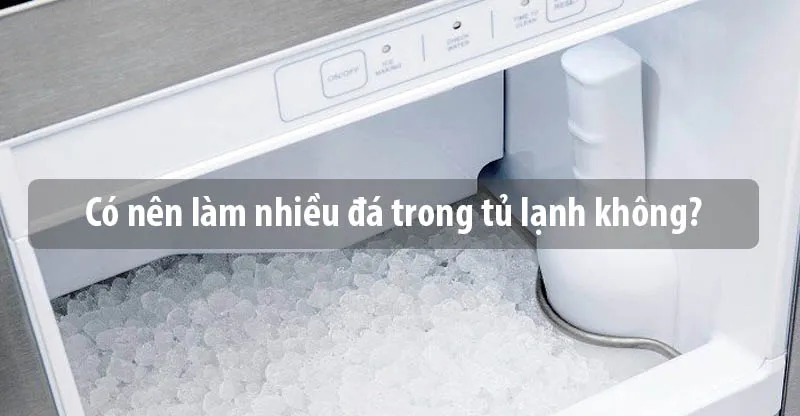 Có nên làm nhiều đá cùng lúc trong tủ lạnh? Cảnh báo bạn nên biết!