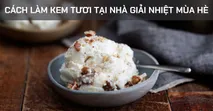 C&aacute;ch l&agrave;m kem tươi tại nh&agrave; giải nhiệt m&ugrave;a h&egrave; cực đơn giản
