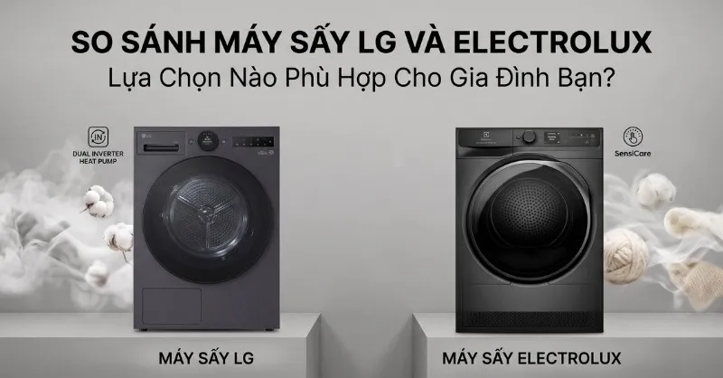 So sánh máy sấy LG và Electrolux: Loại nào tốt, đáng mua?