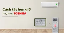 Hướng dẫn c&aacute;ch tắt hẹn giờ m&aacute;y lạnh Toshiba đơn giản, nhanh ch&oacute;ng