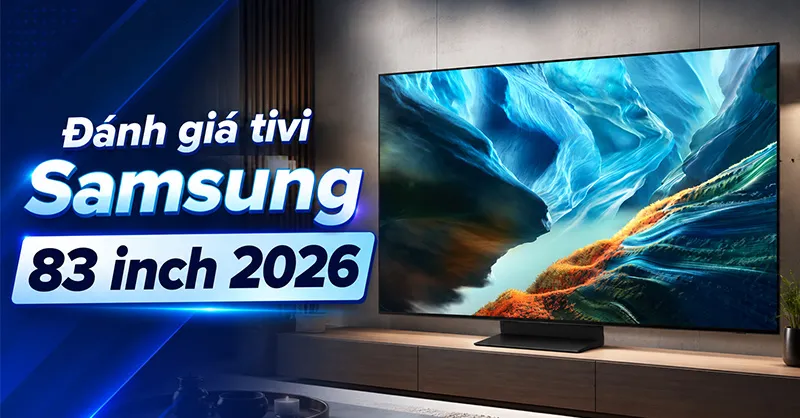 Đánh giá TV Samsung 83 Inch 2026 (QA83S90HA): Màn hình khủng OLED Vision AI có đáng tiền?