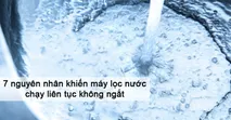 7 nguy&ecirc;n nh&acirc;n khiến m&aacute;y lọc nước chạy li&ecirc;n tục kh&ocirc;ng ngắt v&agrave; c&aacute;ch xử l&yacute; tại nh&agrave;