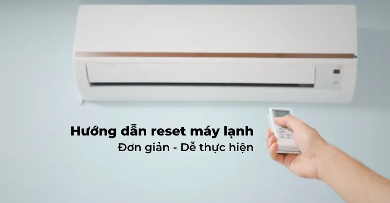Cách Reset máy lạnh cho tất cả dòng máy nhanh chóng và đơn giản