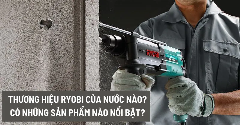 Thương hiệu Ryobi của nước nào? Có những sản phẩm nào nổi bật?