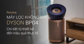 Review Máy Lọc Không Khí Dyson BP04 chi tiết từ thiết kế đến hiệu quả thực tế