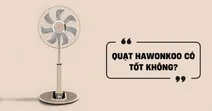 Quạt Hawonkoo c&oacute; tốt kh&ocirc;ng? C&oacute; n&ecirc;n mua kh&ocirc;ng?