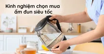 Kinh nghiệm chọn mua ấm đun si&ecirc;u tốc