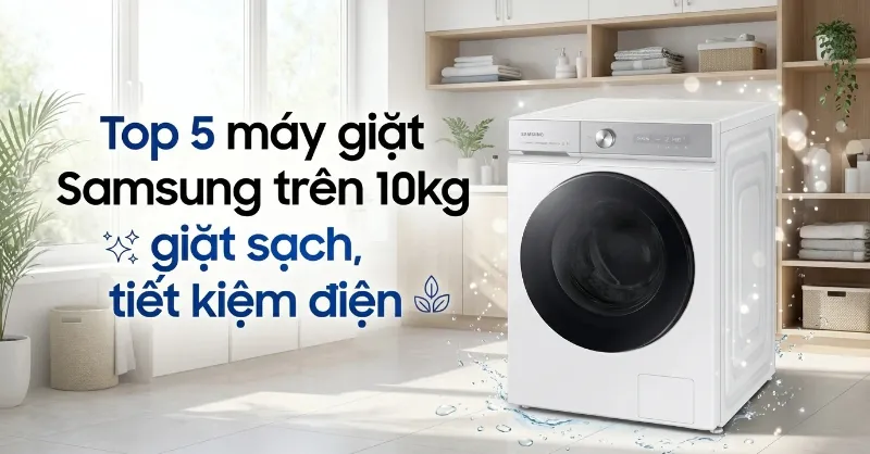 Review top 5 máy giặt Samsung trên 10kg giặt sạch, tiết kiệm điện