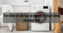 T&igrave;m hiểu về cấu tạo v&agrave; nguy&ecirc;n l&yacute; hoạt động của m&aacute;y giặt
