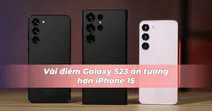 Tr&ecirc;n thực tế Galaxy S23 vẫn nhỉnh hơn iPhone 15 ở một v&agrave;i điểm