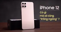 iPhone 12 c&oacute; g&igrave; m&agrave; ai cũng tr&ocirc;ng ng&oacute;ng?