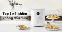 Top 5 nồi chi&ecirc;n kh&ocirc;ng dầu mini chất lượng cho gia đ&igrave;nh nhỏ
