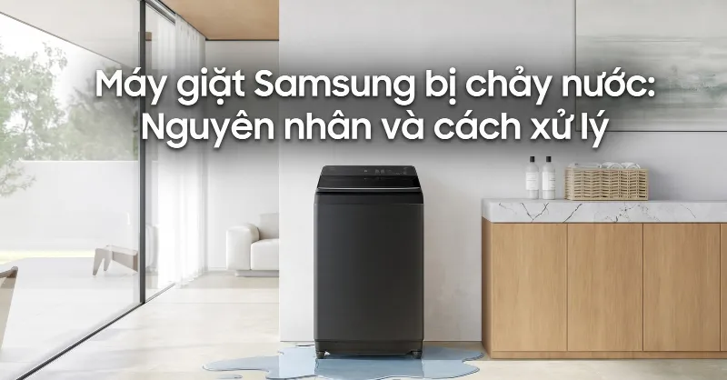 Máy giặt Samsung bị chảy nước: Nguyên nhân và cách khắc phục