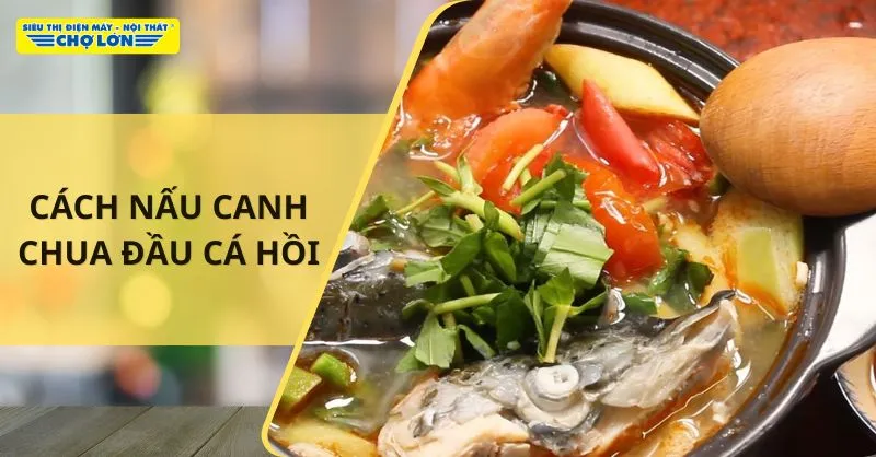 2 Cách nấu canh chua đầu cá hồi thanh đạm cho bữa cơm gia đình