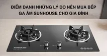 Điểm danh những l&yacute; do n&ecirc;n mua bếp ga &acirc;m Sunhouse cho gia đ&igrave;nh