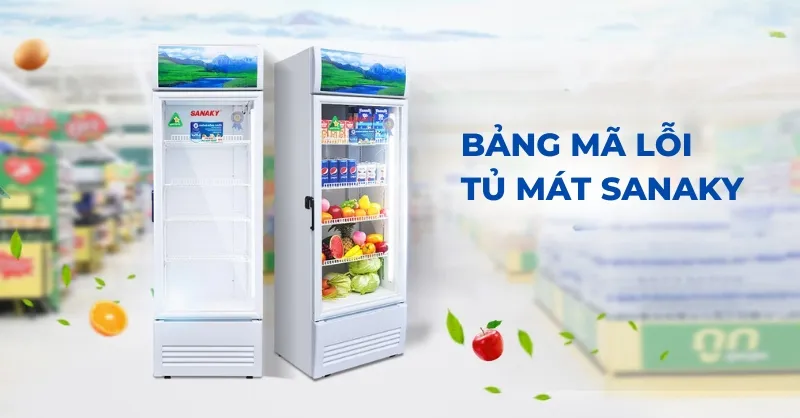 Bảng mã lỗi tủ mát Sanaky - Tra cứu nhanh và cách sửa lỗi hiệu quả