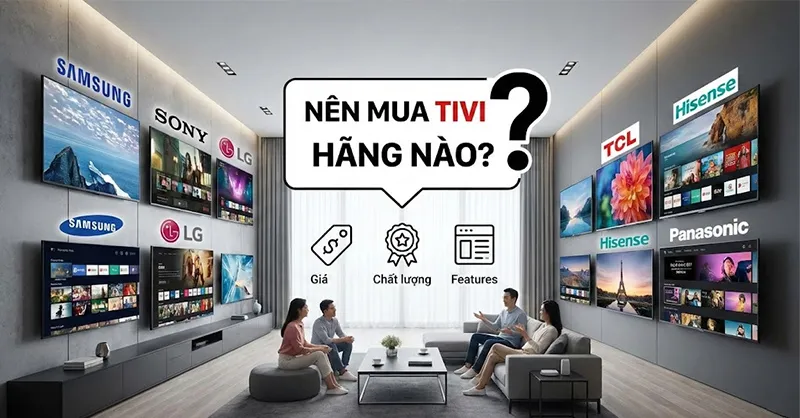 Nên mua tivi hãng nào được đánh giá cao hiện nay? Top 10 thương hiệu bền bỉ