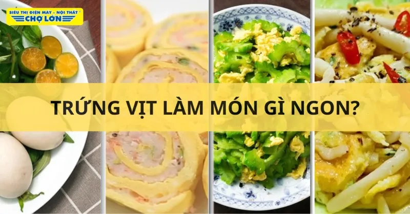 Trứng vịt làm món gì ngon? Tổng hợp 11 Món ăn từ trứng vịt